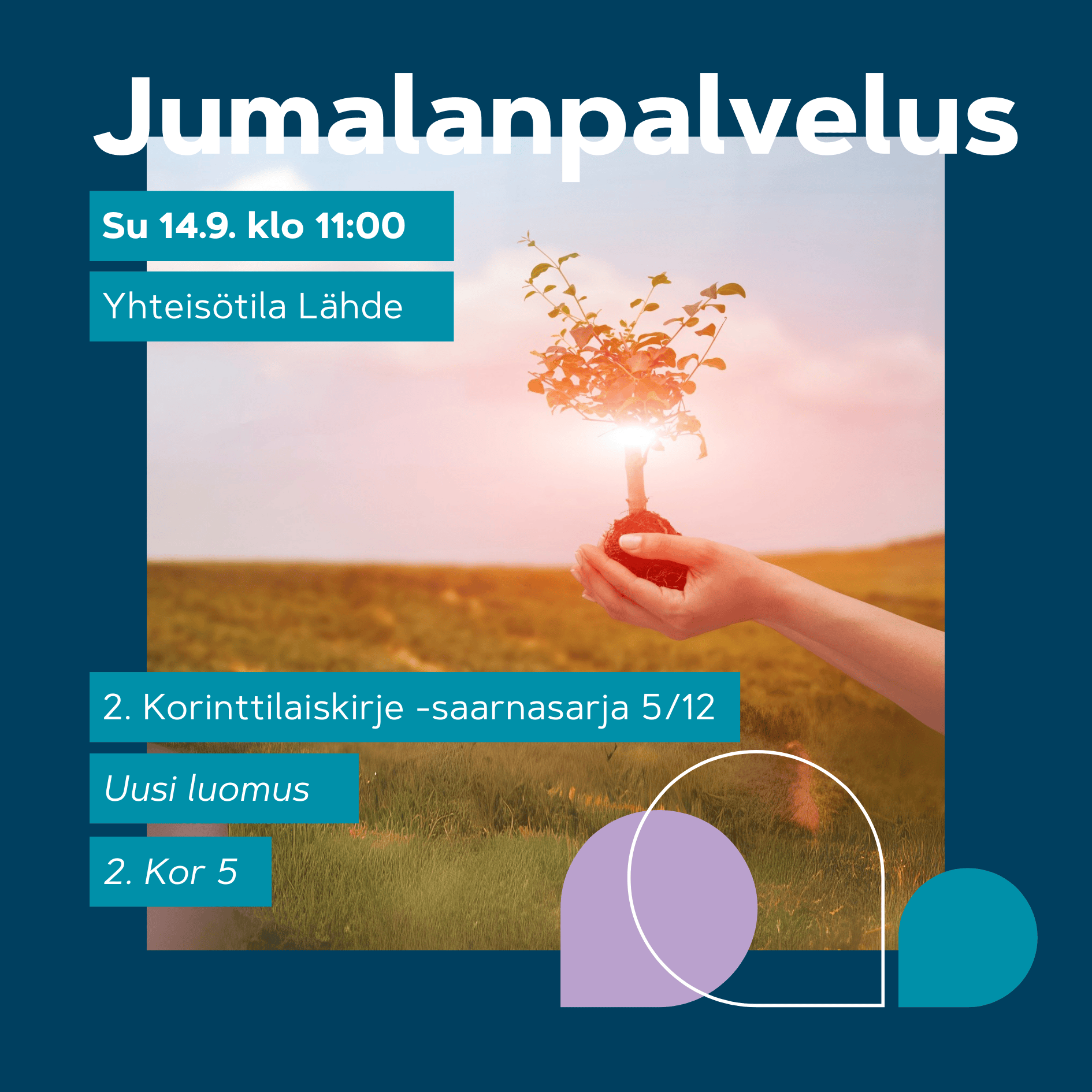 Jumalanpalvelus 14.9. klo 11. Käsi pitelee pienoista taimea hehkuvan valon keskellä niityllä; uuden alun ja kasvun teema.